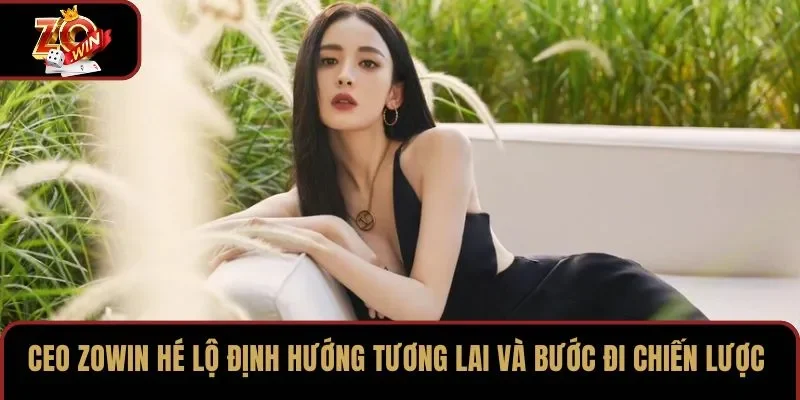 CEO ZOWIN hé lộ định hướng tương lai và bước đi chiến lược