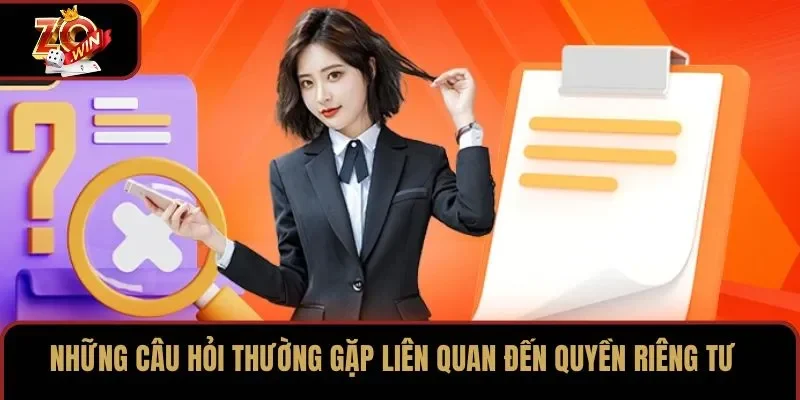 Những câu hỏi thường gặp liên quan đến quyền riêng tư