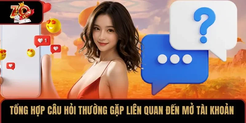 Tổng hợp câu hỏi thường gặp liên quan đến mở tài khoản